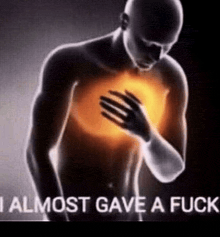 a man is holding his chest with his hand and the words `` i almost gave a fuck '' written above him .