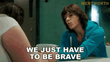 We Just Have To Be Brave Maxine Conway GIF - We Just Have To Be Brave Maxine Conway Wentworth GIFs