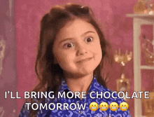 a little girl is saying `` i 'll bring more chocolate tomorrow '' .