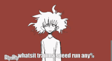 a black and white drawing of a person with the words " whatsit trauma speed run any " on the bottom