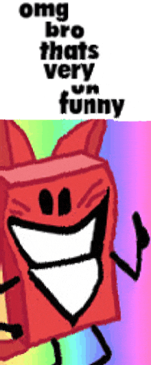 a cartoon character with a big smile and the words " omg bro that 's very funny " above it