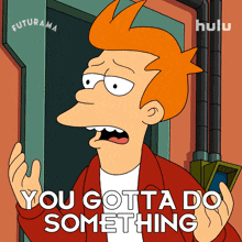 you gotta do something fry futurama do something about it you have to take action