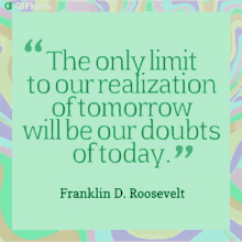 The Only Limit To Our Realization Of Tomorrow Will Be Our Doubts Of Today Gifkaro GIF - The Only Limit To Our Realization Of Tomorrow Will Be Our Doubts Of Today Gifkaro We Have To Believe In Ourselves GIFs