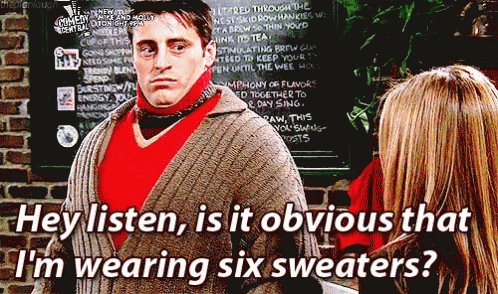 Is It Obvious That I'M Wearing 6 Sweaters? GIF - Friends Matt Le Blanc Joey Tribbiani GIFs