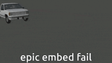 a white truck with the hood open and the words epic embed fail on the bottom .