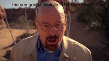 a bald man with glasses and a beard says the sun gonna explode in 8 billion year .