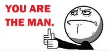 a cartoon of a man giving a thumbs up with the words " you are the man " behind him