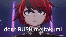 a screenshot of a video game with the words " dont rush me takumi "