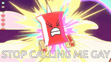 a cartoon character with an angry face and the words " stop calling me gay "