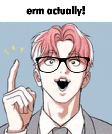 a man with pink hair is wearing glasses and pointing up with the words erm actually below him