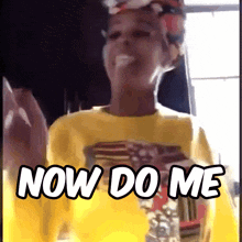 a woman wearing a yellow shirt says " now do me "