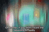 a blurred image with the words oh hunter if you didn t want the beautiful so badly