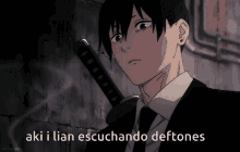 a man in a suit and tie holding a sword with the words aki i lian escuchando deftones above him