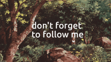 a painting of a forest with the words " do n't forget to follow me " on it