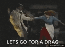 a man and a woman are dancing together and the words `` lets go for a drag '' are on the bottom .