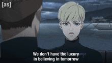 a man and a woman are looking at each other with the words we don t have the luxury in believing in tomorrow below