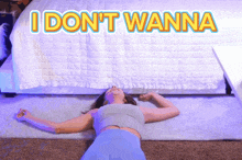a woman laying on the floor with the words i do n't wanna written above her