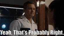 a man in a military uniform says " yeah that 's probably right " to a woman