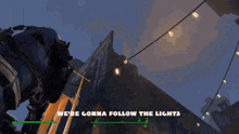 a video game scene with the words " we 're gonna follow the lights "