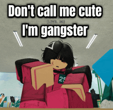 a poster that says do n't call me cute i m gangster