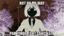 a picture of a girl with the words not on my way pathfinder got cancelled