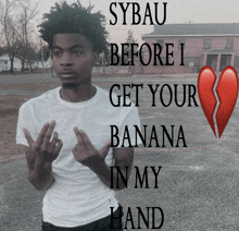sybau before i get your banana in my hand sign