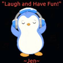 a penguin wearing headphones says " laugh and have fun jen "