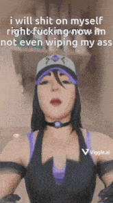 a picture of a woman with the words i will shit on myself right fucking now i 'm not even wiping my ass
