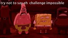 a cartoon of patrick star with the words try not to say eh challenge impossible below him