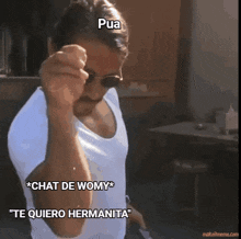 a man wearing sunglasses and a white shirt with pua chat de womy and te quiero hermanita written on it
