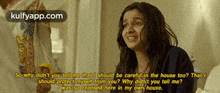 So Why Didn'T You Teil Me That I Should Be Careful In The House Too? That Ishould Protect Myself Trom You? Why Didnit You Tell Me?Was So Exposed Here In My Own House..Gif GIF