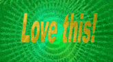 a green background with the words love this