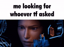 a picture of a woman with the words " me looking for whoever tf asked "