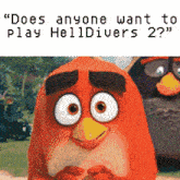 an angry birds cartoon with the words " does anyone want to play helldivers 2 "