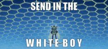 a poster that says send in the white boy with a blue background
