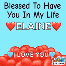 a bunch of hearts with the words blessed to have you in my life elaine i love you