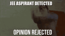 Jee Aspirant Opinion Rejected GIF - Jee Aspirant Opinion Rejected Jee Aspirant Deted Opinion Rejected GIFs