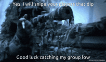 a picture of a sniper with the caption " yes i will snipe your players that dip "