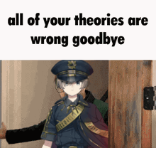 a girl in a police uniform is standing in a doorway with the words all of your theories are wrong goodbye
