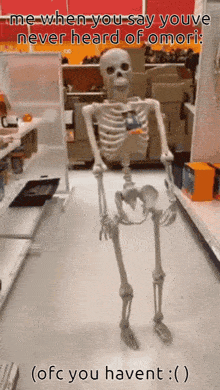 a picture of a skeleton in a store that says " me when you say youve never heard of omori " on it