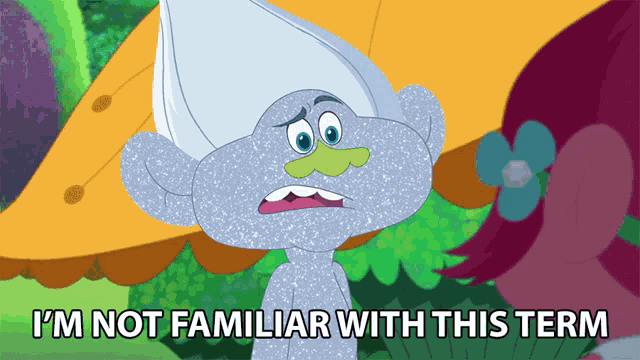 a troll from trolls says i 'm not familiar with this term