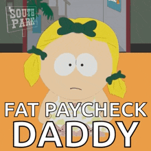 a picture of a girl from south park with the words fat paycheck daddy below her