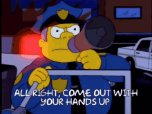 Chief Wiggum Come Out With Your Hands Up GIF - Chief Wiggum Come Out With Your Hands Up Police GIFs