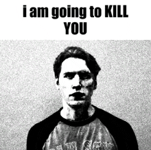 a black and white photo of a man with the words `` i am going to kill you '' above him .