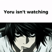 a picture of l from death note with the words " yoru isn 't watching "