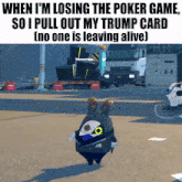 when i 'm losing the poker game so i pull out my trump card