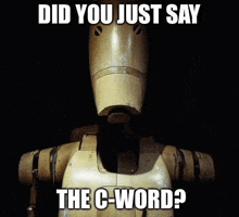 a picture of a robot with the caption did you just say the c-word