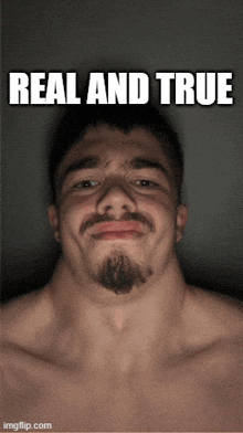 a shirtless man with a beard is making a funny face and the caption reads real and true