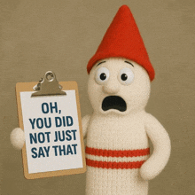 a gnome holding a clipboard that says " oh you did not just say that "