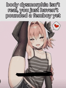 a picture of a girl with the words body dysmorphia isn t real you just haven t pounded a femboy yet